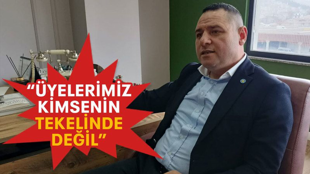 “Üyelerimiz kimsenin tekelinde değil”